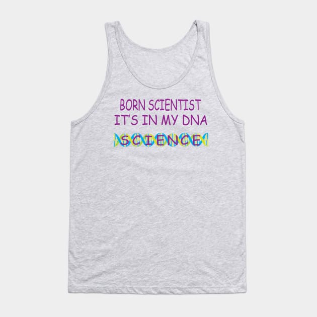 Born Scientist, It's In My DNA Tank Top by JevLavigne